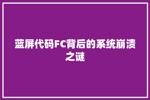 蓝屏代码FC背后的系统崩溃之谜