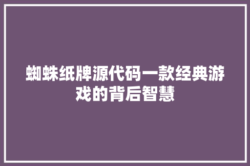 蜘蛛纸牌源代码一款经典游戏的背后智慧