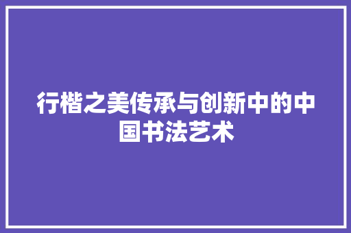 行楷之美传承与创新中的中国书法艺术 Web前端