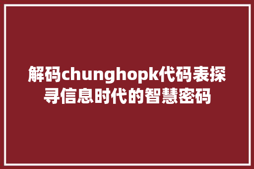 解码chunghopk代码表探寻信息时代的智慧密码 建站教程