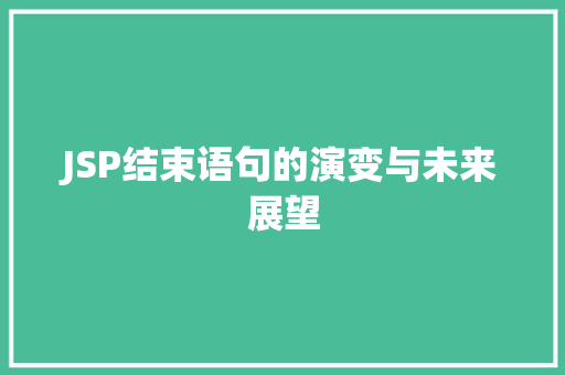 JSP结束语句的演变与未来展望 JSP结束语句的演变与未来展望 友链在线