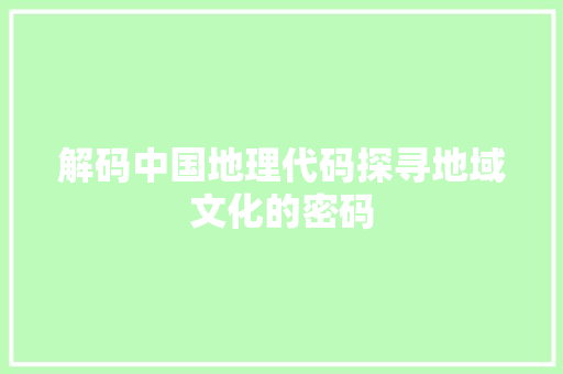 解码中国地理代码探寻地域文化的密码