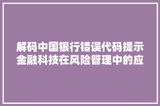 解码中国银行错误代码提示金融科技在风险管理中的应用与挑战