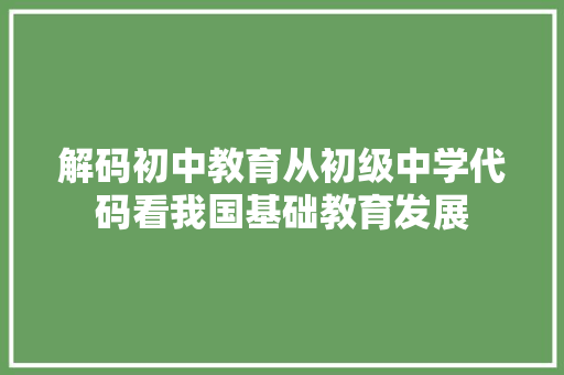 解码初中教育从初级中学代码看我国基础教育发展