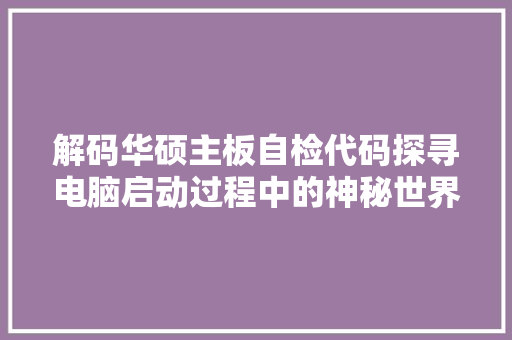 解码华硕主板自检代码探寻电脑启动过程中的神秘世界