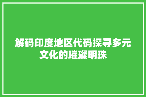 解码印度地区代码探寻多元文化的璀璨明珠