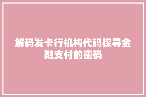 解码发卡行机构代码探寻金融支付的密码