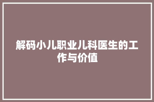 解码小儿职业儿科医生的工作与价值