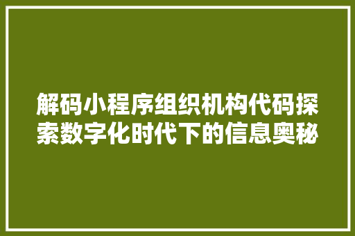 解码小程序组织机构代码探索数字化时代下的信息奥秘