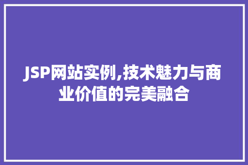 JSP网站实例,技术魅力与商业价值的完美融合 JSP网站实例,技术魅力与商业价值的完美融合 友链在线