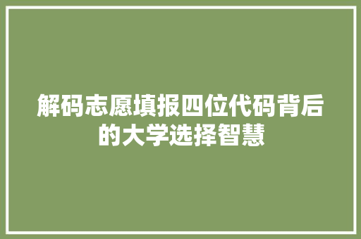 解码志愿填报四位代码背后的大学选择智慧
