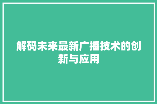 解码未来最新广播技术的创新与应用