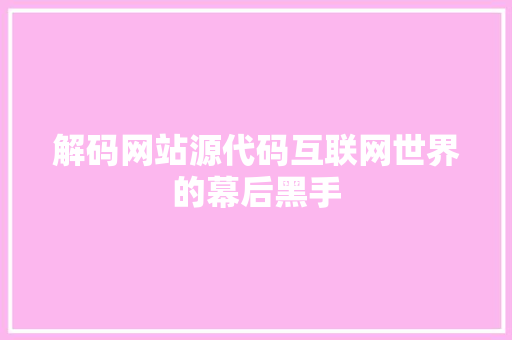 解码网站源代码互联网世界的幕后黑手 Web前端