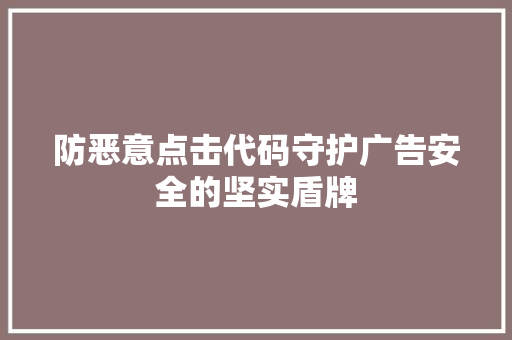 防恶意点击代码守护广告安全的坚实盾牌