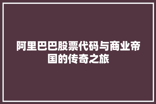 阿里巴巴股票代码与商业帝国的传奇之旅