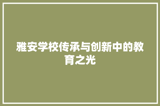 雅安学校传承与创新中的教育之光