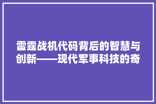 雷霆战机代码背后的智慧与创新——现代军事科技的奇迹