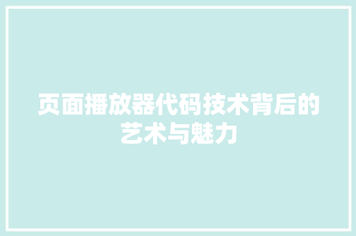 页面播放器代码技术背后的艺术与魅力