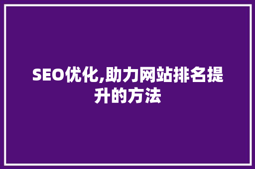SEO优化,助力网站排名提升的方法