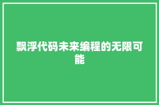 飘浮代码未来编程的无限可能 Web前端