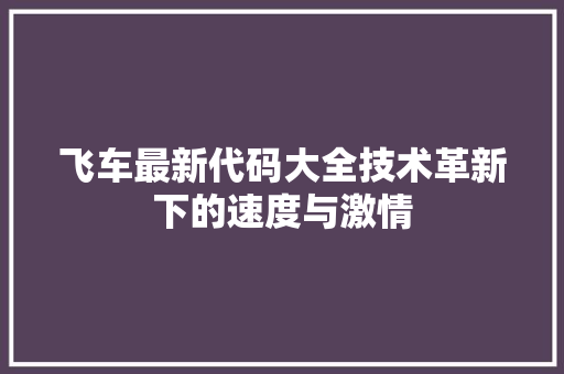 飞车最新代码大全技术革新下的速度与激情