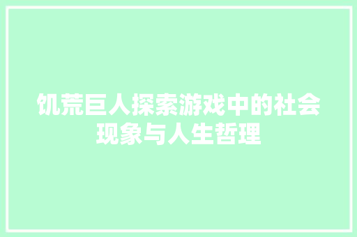 饥荒巨人探索游戏中的社会现象与人生哲理 友链在线