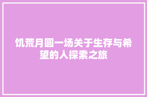 饥荒月圆一场关于生存与希望的人探索之旅