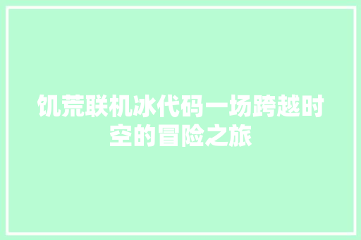 饥荒联机冰代码一场跨越时空的冒险之旅