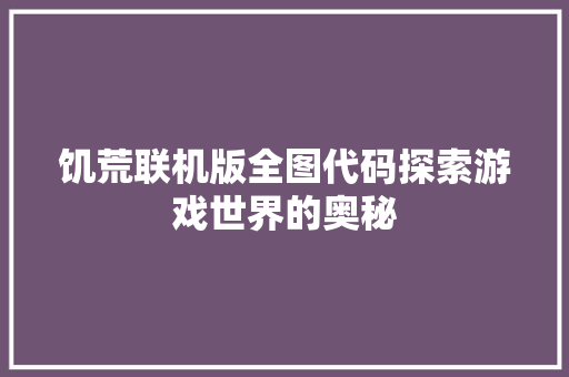 饥荒联机版全图代码探索游戏世界的奥秘 Web前端