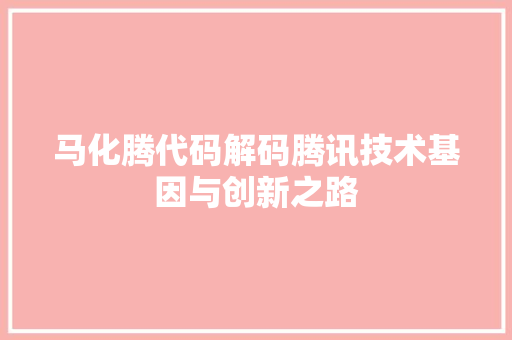 马化腾代码解码腾讯技术基因与创新之路