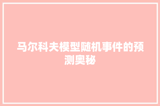 马尔科夫模型随机事件的预测奥秘 Web前端
