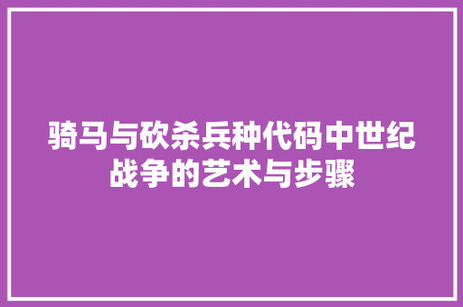 骑马与砍杀兵种代码中世纪战争的艺术与步骤