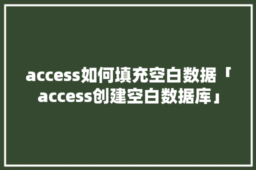 access如何填充空白数据「access创建空白数据库」 SEO教程