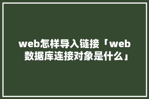 web怎样导入链接「web 数据库连接对象是什么」 友链在线