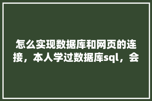怎么实现数据库和网页的连接，本人学过数据库sql，会点html开发「java web如何连接数据库」 友链在线