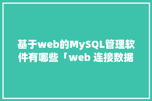 基于web的MySQL管理软件有哪些「web 连接数据库」