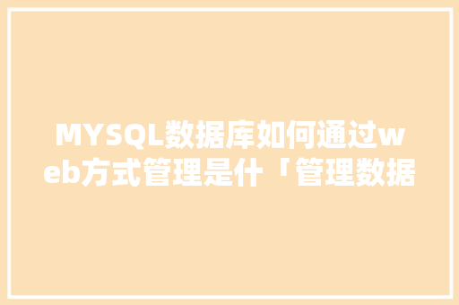 MYSQL数据库如何通过web方式管理是什「管理数据库的web端是什么」 WordPress教程