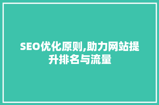 SEO优化原则,助力网站提升排名与流量