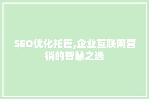 SEO优化托管,企业互联网营销的智慧之选