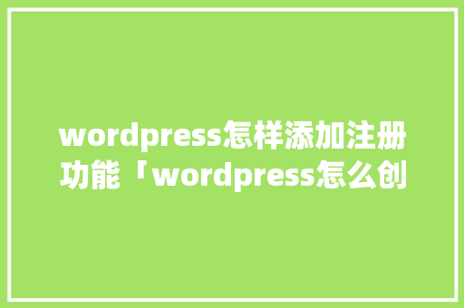 wordpress怎样添加注册功能「wordpress怎么创建分类」