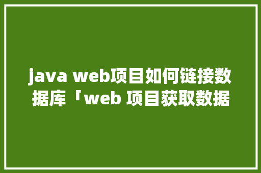 java web项目如何链接数据库「web 项目获取数据库连接异常」