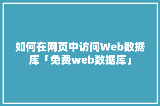 如何在网页中访问Web数据库「免费web数据库」