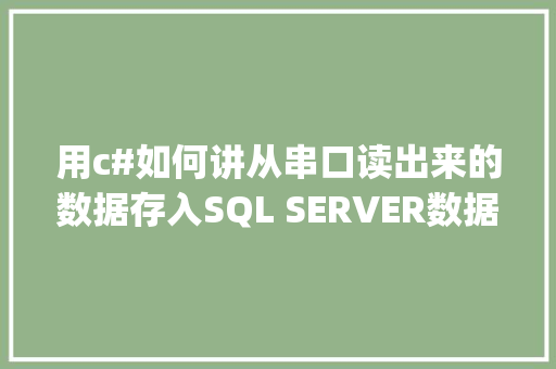 用c#如何讲从串口读出来的数据存入SQL SERVER数据库「websql数据库存储在哪」