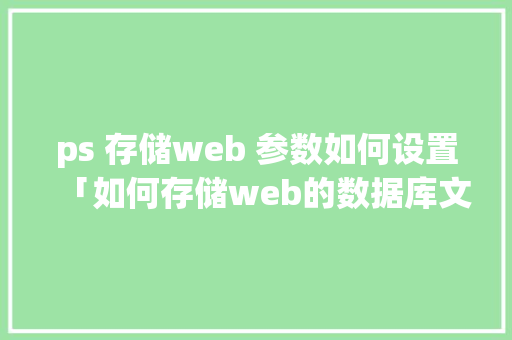 ps 存储web 参数如何设置「如何存储web的数据库文件」
