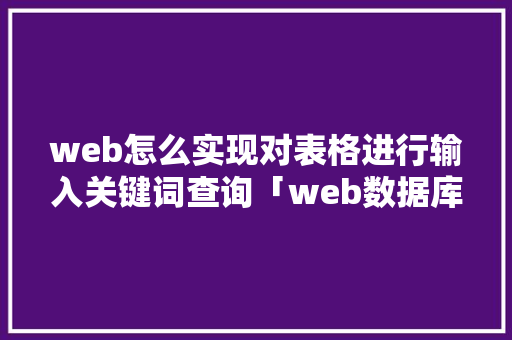 web怎么实现对表格进行输入关键词查询「web数据库页面输入不了」 WordPress教程