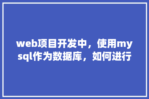 web项目开发中，使用mysql作为数据库，如何进行数据库优化「web的数据库」
