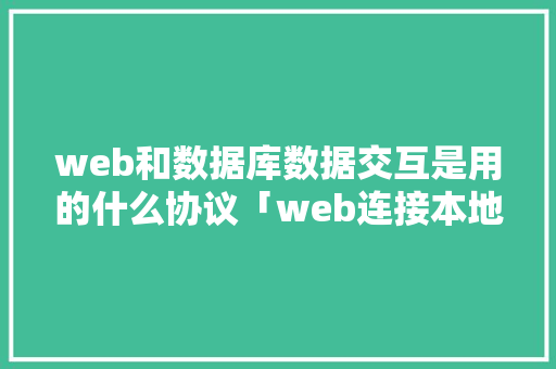 web和数据库数据交互是用的什么协议「web连接本地数据库怎么连接」
