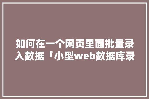 如何在一个网页里面批量录入数据「小型web数据库录入软件」