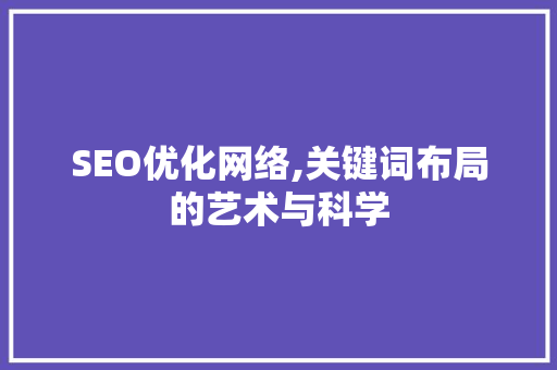 SEO优化网络,关键词布局的艺术与科学 SEO优化网络,关键词布局的艺术与科学 Web前端