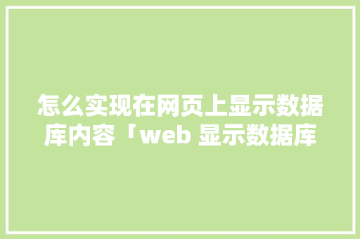 怎么实现在网页上显示数据库内容「web 显示数据库图片不显示」
